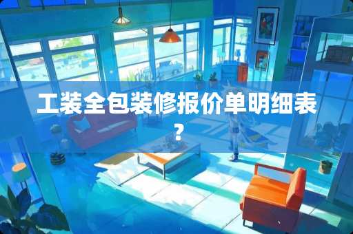 工装全包装修报价单明细表？