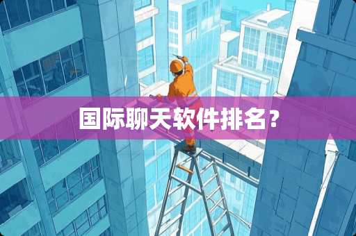 国际聊天软件排名？