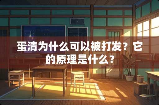 蛋清为什么可以被打发？它的原理是什么？