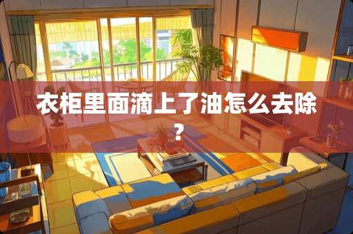 衣柜里面滴上了油怎么去除？