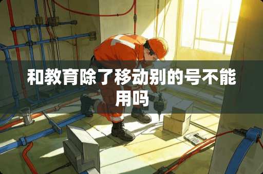 和教育除了移动别的号不能用吗