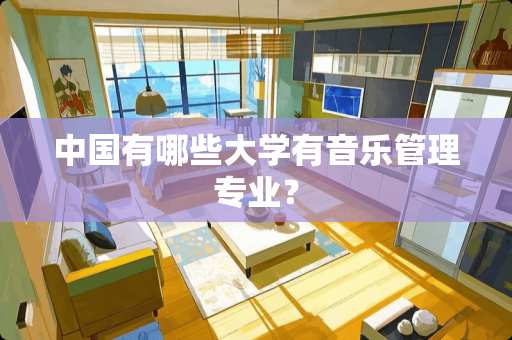 中国有哪些大学有音乐管理专业？