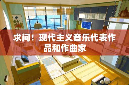 求问！现代**音乐代表作品和作曲家
