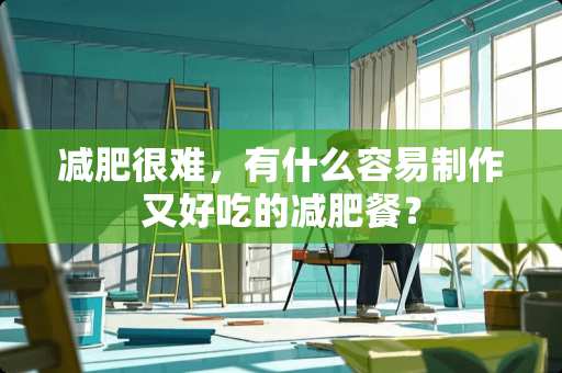 减肥很难,有什么容易制作又好吃的减肥餐? 减肥很难,有什么容易制作又好吃的减肥餐?