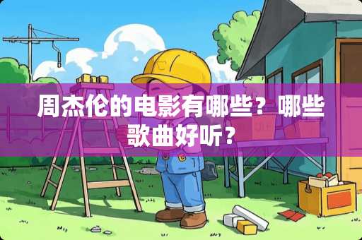 周杰伦的电影有哪些？哪些歌曲好听？