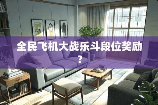 全民飞机大战乐斗段位奖励？