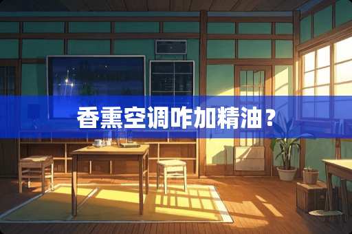 香熏空调咋加精油？