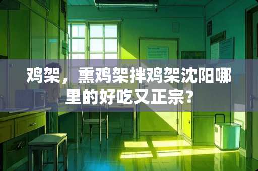 鸡架，熏鸡架拌鸡架沈阳哪里的好吃又正宗？
