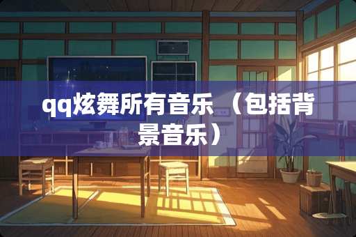qq炫舞所有音乐 （包括背景音乐）