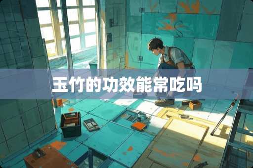 玉竹的功效能常吃吗