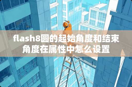 flash8圆的起始角度和结束角度在属性中怎么设置