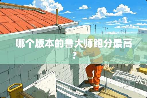 哪个版本的鲁大师跑分最高？