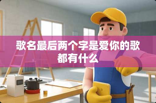 歌名最后两个字是爱你的歌都有什么