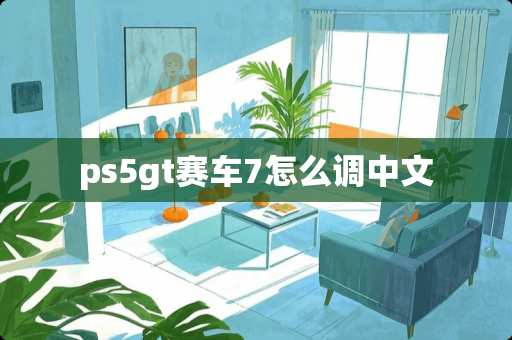 ps5gt赛车7怎么调中文