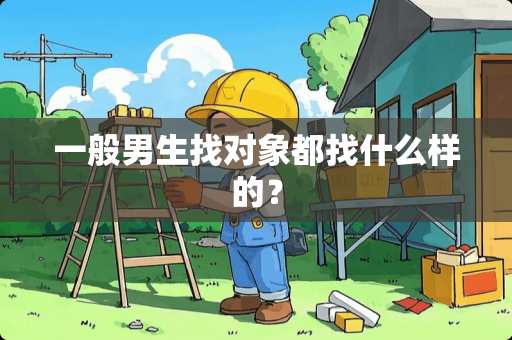 一般男生找对象都找什么样的？