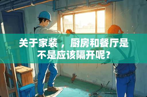 关于家装 ，厨房和餐厅是不是应该隔开呢？