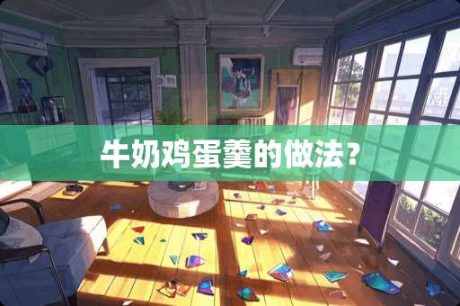 牛奶鸡蛋羹的做法？