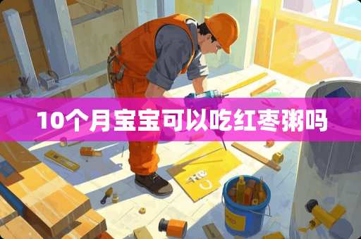 10个月宝宝可以吃红枣粥吗