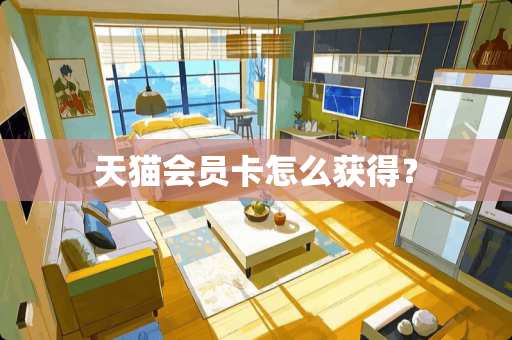 天猫会员卡怎么获得？