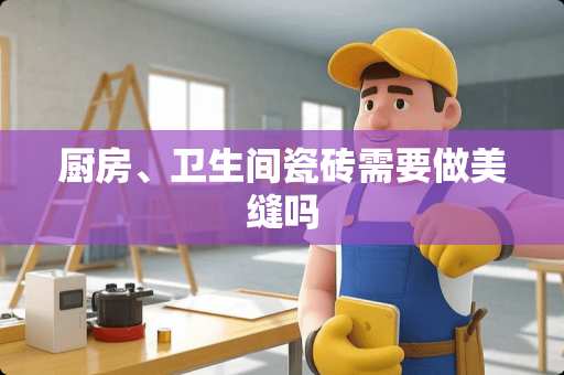 厨房、卫生间瓷砖需要做美缝吗
