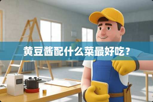 黄豆酱配什么菜最好吃？