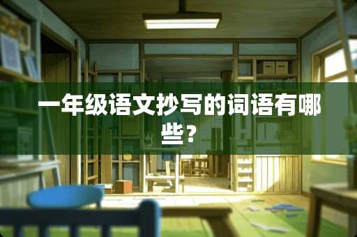 一年级语文抄写的词语有哪些？