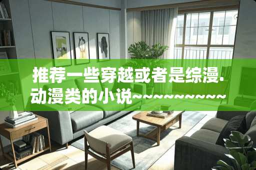 推荐一些穿越或者是综漫.动漫类的小说~~~~~~~~~~~~~~~~~？