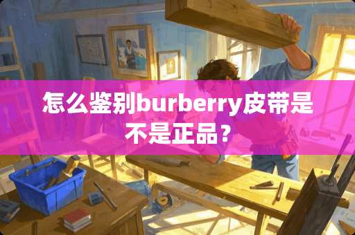 怎么鉴别burberry皮带是不是正品？