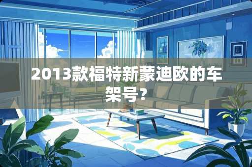 2013款福特新蒙迪欧的车架号？