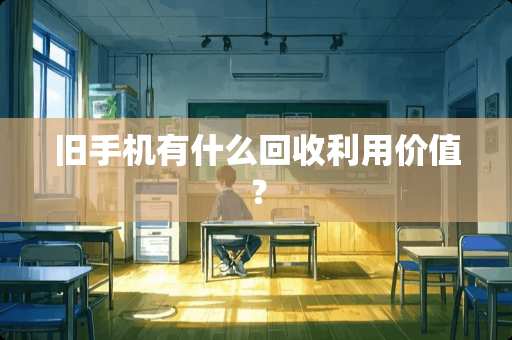 旧手机有什么回收利用价值？