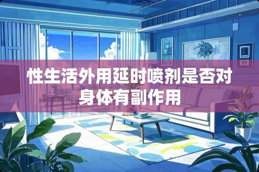 ***外用延时**是否对身体有副作用