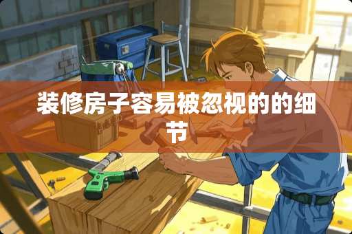 装修房子容易被忽视的的细节