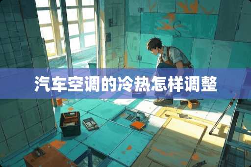 汽车空调的冷热怎样调整