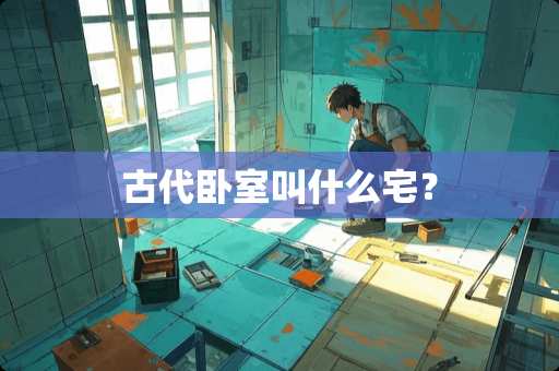 古代卧室叫什么宅？