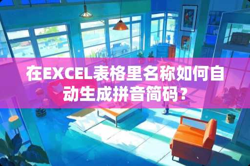 在EXCEL表格里名称如何自动生成拼音简码？