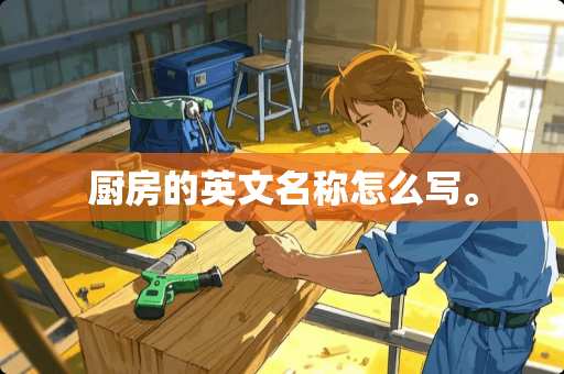 厨房的英文名称怎么写。