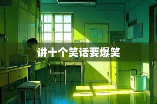 讲十个笑话要爆笑