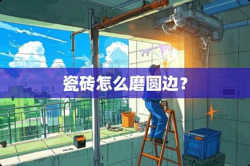 瓷砖怎么磨圆边？