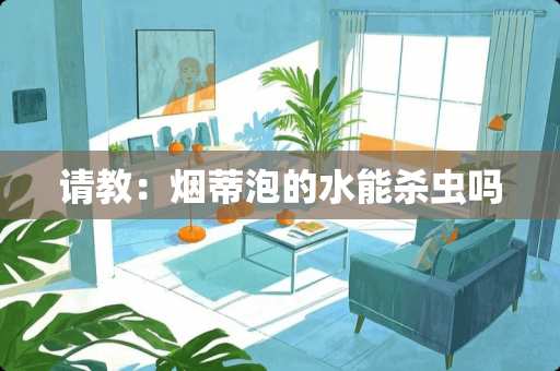 请教：烟蒂泡的水能杀虫吗