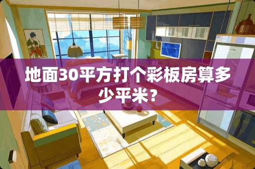 地面30平方打个彩板房算多少平米？