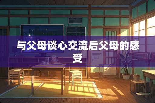 与父母谈心交流后父母的感受