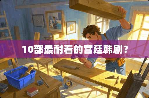 10部最耐看的宫廷韩剧？