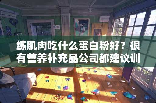 练肌肉吃什么蛋**好？很有营养补充品公司都建议训练前後需要大量进食蛋**