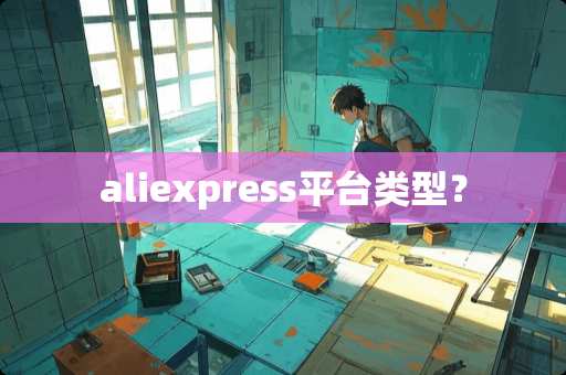 aliexpress平台类型？