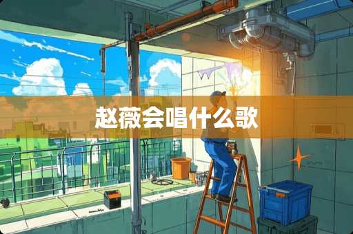 赵薇会唱什么歌