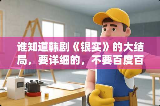 谁知道韩剧《银实》的大结局，要详细的，不要百度百科里的！