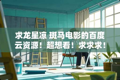 求龙星凉 斑马电影的百度云资源！超想看！求求求！