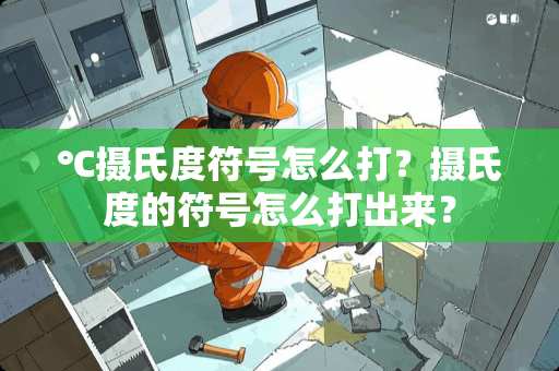 ℃摄氏度符号怎么打？摄氏度的符号怎么打出来？