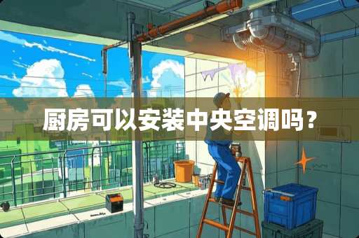 厨房可以安装中央空调吗？