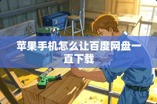 苹果手机怎么让百度网盘一直下载